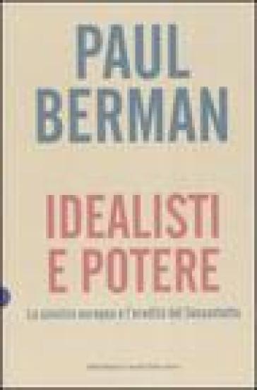Idealisti e potere. La sinistra europea e l'eredità del Sessantotto - Paul Berman