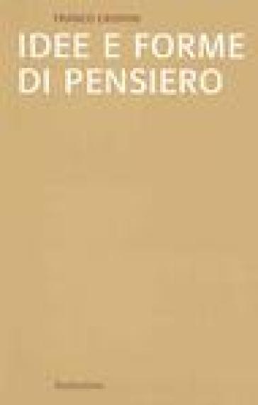 Idee e forme di pensiero. Brevi saggi di storiografia filosofica - Franco Crispini