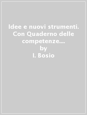 Idee e nuovi strumenti. Con Quaderno delle competenze. Per il biennio delle Scuole superiori. Con e-book. Con espansione online. Vol. A: Narrativa, temi di attualità - I. Bosio - G. Pierantozzi