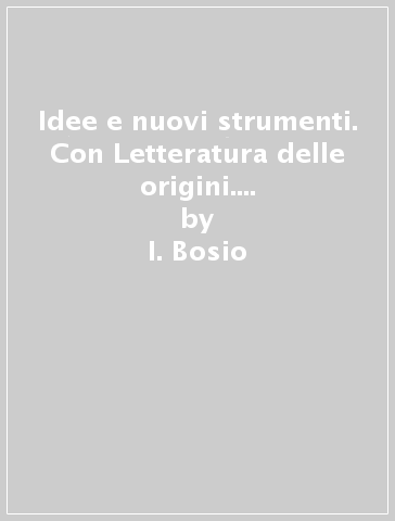 Idee e nuovi strumenti. Con Letteratura delle origini. Per il biennio delle Scuole superiori. Con e-book. Con espansione online. Vol. B: Poesia, teatro, temi di attualità - I. Bosio - G. Pierantozzi