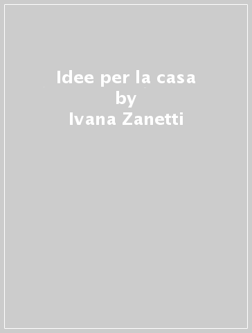 Idee per la casa - Ivana Zanetti
