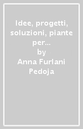 Idee, progetti, soluzioni, piante per il mio giardino