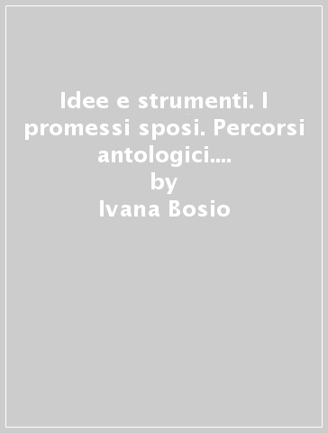 Idee e strumenti. I promessi sposi. Percorsi antologici. Antologia per il biennio delle Scuole superiori. Con e-book. Con espansione online - Ivana Bosio - Giacomo Pierantozzi