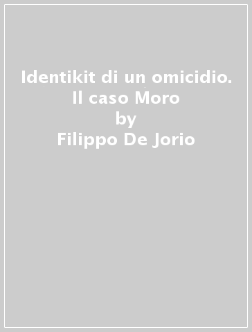 Identikit di un omicidio. Il caso Moro - Filippo De Jorio