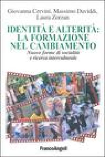 Identità e alterità: la formazione nel cambiamento. Nuove forme di socialità e ricerca interculturale - Laura Zorzan - Massimo Daviddi - Giovanna Cervini