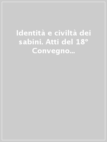 Identità e civiltà dei sabini. Atti del 18º Convegno di studi etruschi ed italici (Rieti-Magliano Sabina, 30 maggio-3 giugno 1993)