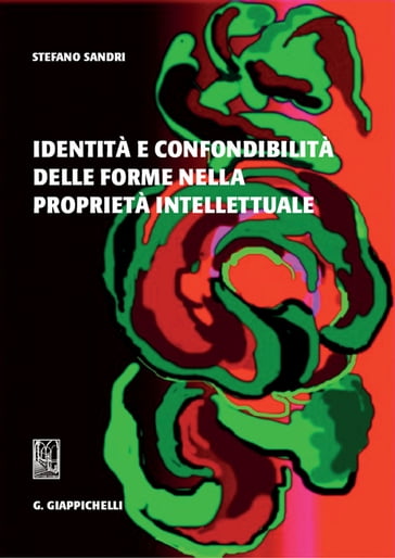 Identità e confondibilità delle forme nella proprietà intellettuale - Stefano Sandri