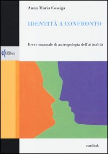 Identità a confronto. Breve manuale di antropologia dell'attualità - Annamaria Cossiga