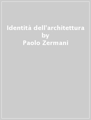 Identità dell'architettura - Paolo Zermani