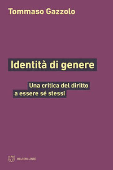 Identità di genere. Una critica del diritto a essere sé stessi - Tommaso Gazzolo