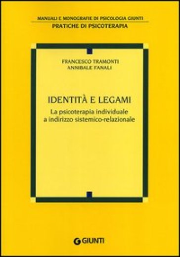 Identità e legami. La psicoterapia individuale a indirizzo sistemico-relazionale - Francesco Tramonti - Annibale Fanali