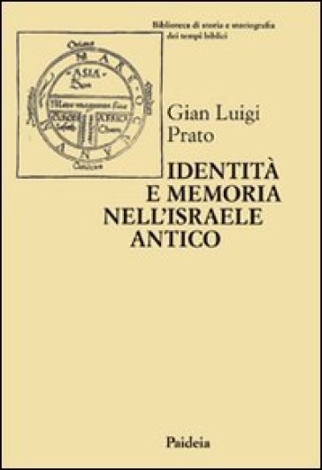 Identità e memoria nell'Israele antico. Storiografia e confronto culturale negli scritti biblici e giudaici - G. Luigi Prato