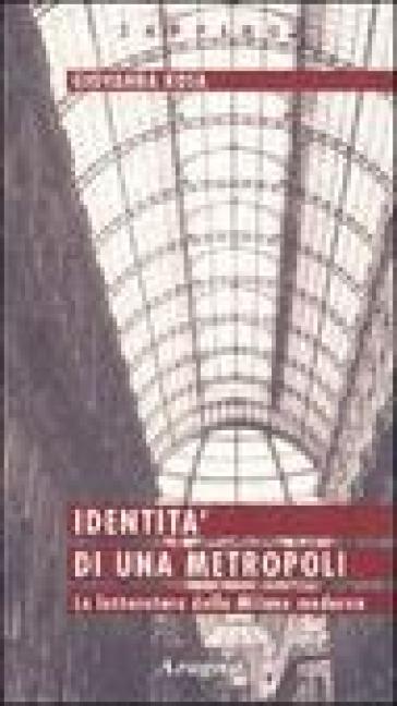 Identità di una metropoli. La letteratura della Milano moderna - Giovanna Rosa