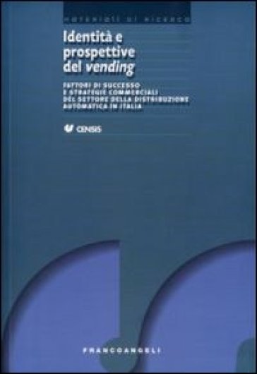 Identità e prospettive del vending. Fattori di successo e strategie commerciali del settore della distribuzione automatica in Italia