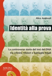 Identità alla prova. La controversa storia del test del DNA tra crimini, misteri e battaglie legali