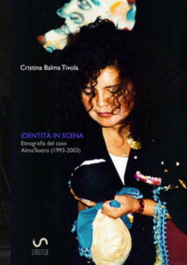 Identità in scena. Etnografia del caso AlmaTeatro (1993-2003) - Cristina Balma Tivola