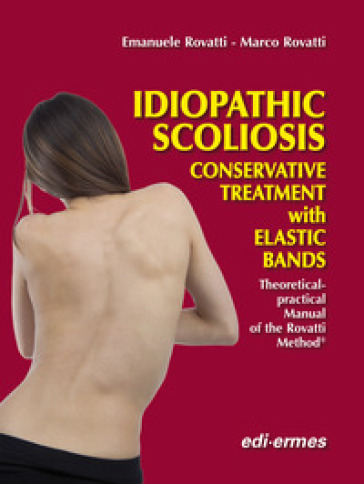 Idiopathic scoliosis. Conservative treatment with elastic bands. theoretical and practical handbook of the Rovatti method - Emanuele Rovatti | 