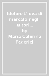 Idolon. L idea di mercato negli autori sociologici. Per le Scuole superiori