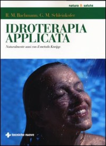 Idroterapia applicata. Naturalmente sani con il metodo Kneipp - Robert M. Bachmann - German M. Schleinkofer