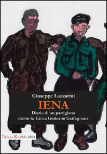 Iena. Diario di un partigiano dietro la Linea Gotica in Garfagnana (1944-1945) - Giuseppe Lazzarini