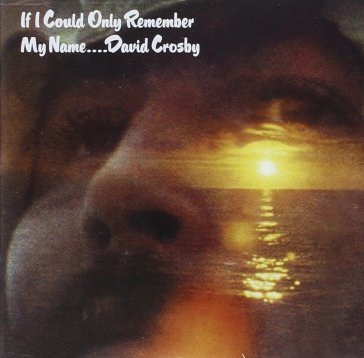 If i could only remember my name... - David Crosby