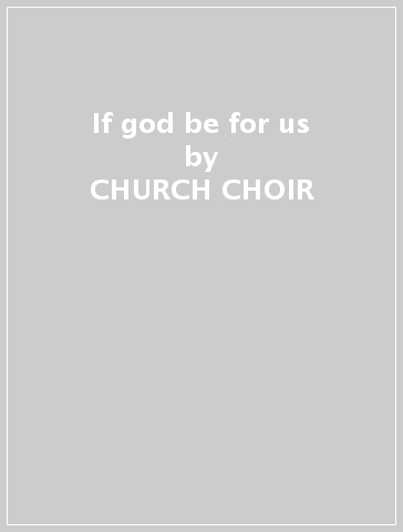 If god be for us - CHURCH CHOIR