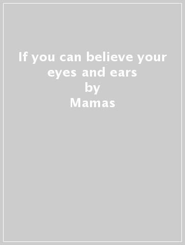 If you can believe your eyes and ears - Mamas & Papas