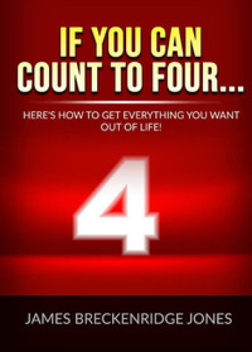 If you can count to four... Here's how to get everything you want out of life! - James Jones Breckenridge