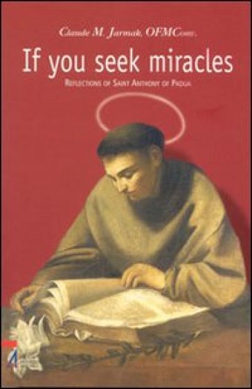 If you seek miracles. Reflections of saint Anthony of Padua - Claude M. Jarmak