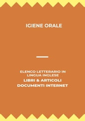 Igiene Orale: Elenco Letterario in Lingua Inglese: Libri & Articoli, Documenti Internet