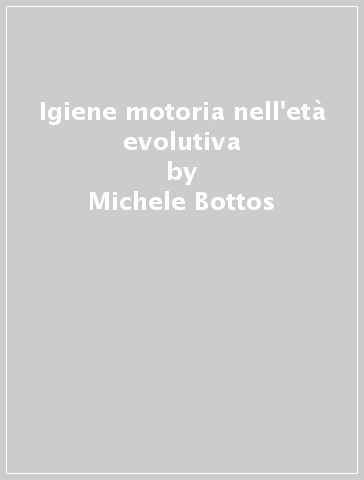 Igiene motoria nell'età evolutiva - Michele Bottos | 