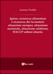 Igiene, sicurezza alimentare e sicurezza dei lavoratori: situazione europea, situazione nazionale, situazione calabrese, HACCP settore oleario