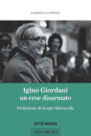 Igino Giordani. Un eroe disarmato - Alberto Lo Presti