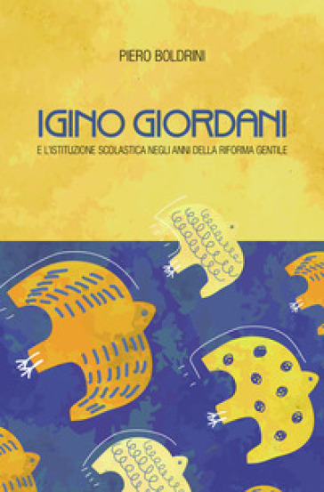 Igino Giordani e l'istituzione scolastica negli anni della riforma Gentile - Boldrini Piero