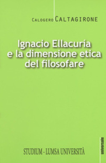 Ignacio Ellacurìa e la dimensione etica filosofare - Calogero Caltagirone