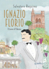 Ignazio Florio. Il Leone di Palermo