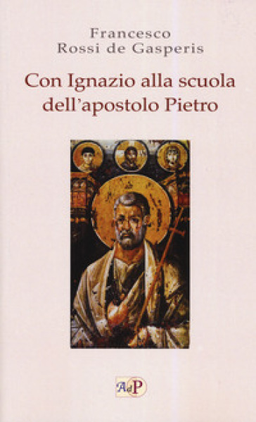 Con Ignazio alla scuola dell'apostolo Pietro - Francesco Rossi De Gasperis