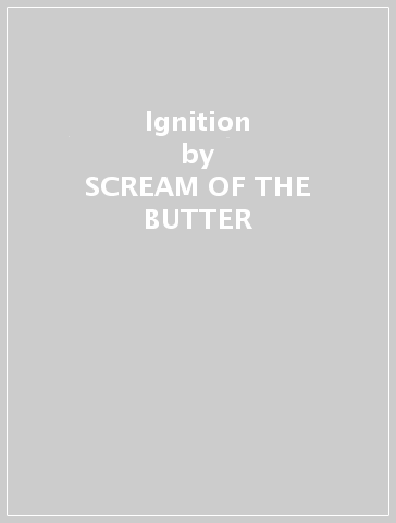 Ignition - SCREAM OF THE BUTTER