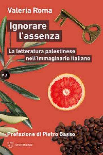 Ignorare l'assenza. La letteratura palestinese nell'immaginario italiano - Valeria Roma
