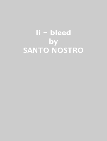 Ii - bleed - SANTO NOSTRO