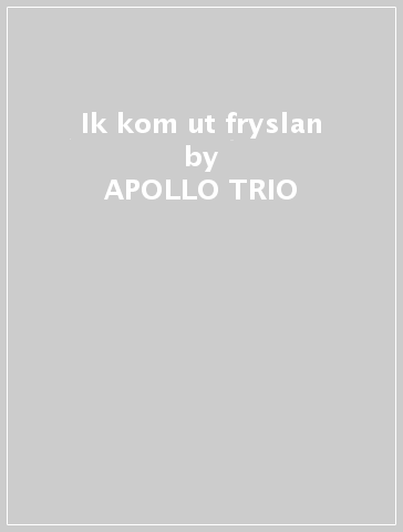 Ik kom ut fryslan - APOLLO TRIO