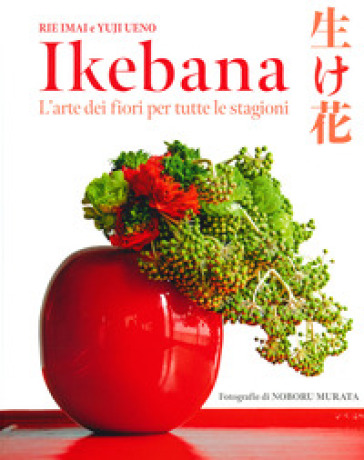 Ikebana. L'arte dei fiori per tutte le stagioni - Rie Imai - Yuji Ueno