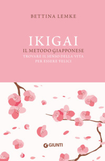 Ikigai. Il metodo giapponese. Trovare il senso della vita per essere felici - Bettina Lemke