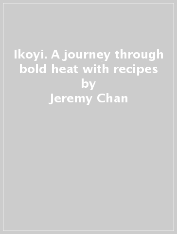 Ikoyi. A journey through bold heat with recipes - Jeremy Chan