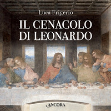 Il Cenacolo di Leonardo. - Luca Frigerio