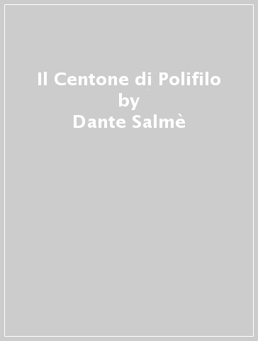 Il Centone di Polifilo - Dante Salmè