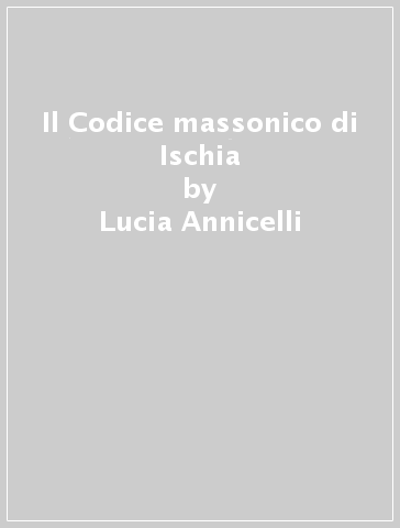 Il Codice massonico di Ischia - Lucia Annicelli