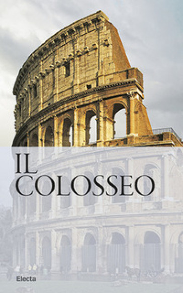 Il Colosseo. Nuova guida - Rossella Rea