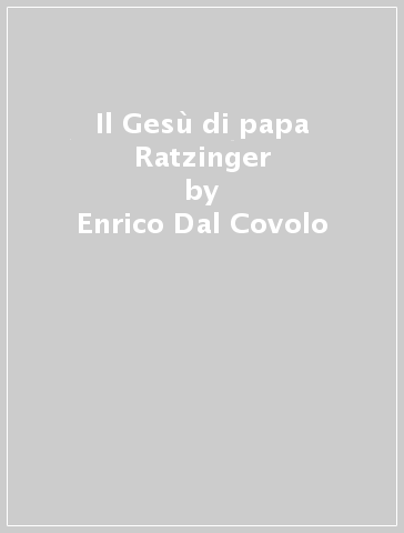 Il Gesù di papa Ratzinger - Enrico Dal Covolo - Michele Giulio Masciarelli