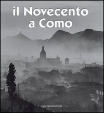 Il Novecento a Como - Alberto Longatti - Sandro Sallusti - Luca Levrini